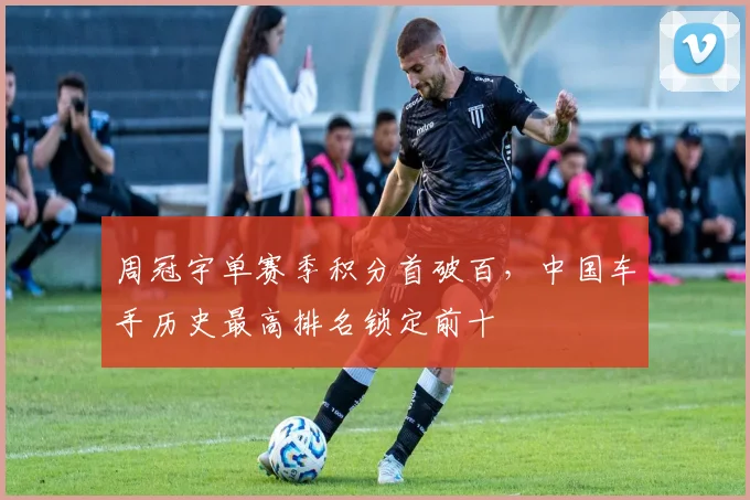周冠宇单赛季积分首破百，中国车手历史最高排名锁定前十